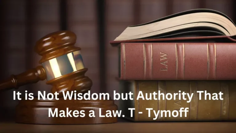 It Is Not Wisdom But Authority That Makes A Law