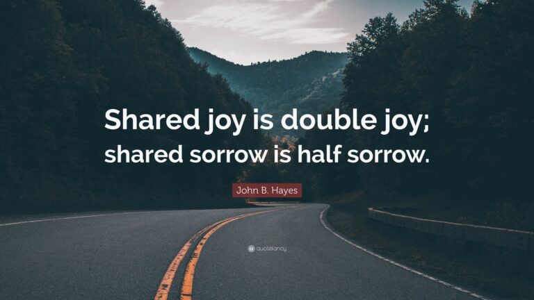 Shared Joy is a Double Joy; Shared Sorrow is Half