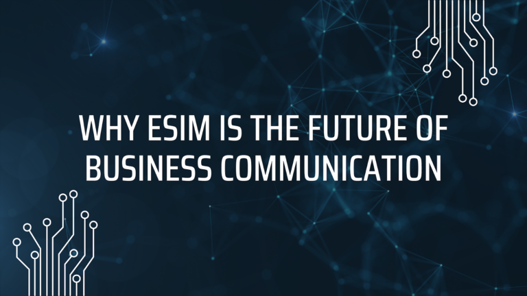 Why Esim Is the Future of Business Communication