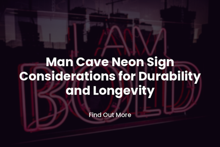 Man Cave Neon Sign Considerations for Durability and Longevity