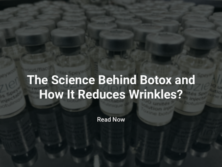 The Science Behind Botox and How It Reduces Wrinkles?
