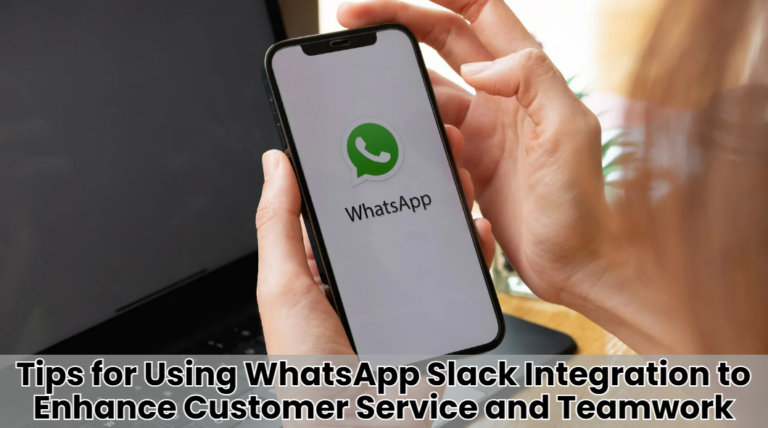 Tips for Using WhatsApp Slack Integration to Enhance Customer Service and Teamwork